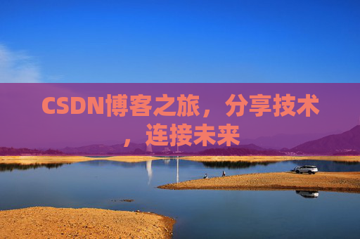CSDN博客之旅，分享技术，连接未来